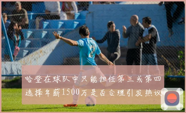 哈登在球队中只能担任第三或第四选择年薪1500万是否合理引发热议